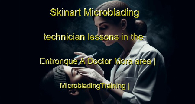 Skinart Microblading technician lessons in the Entronque A Doctor Mora area | MicrobladingTraining | MicrobladingClasses | SkinartTraining-Mexico
